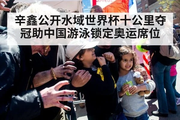 辛鑫公开水域世界杯十公里夺冠助中国游泳锁定奥运席位